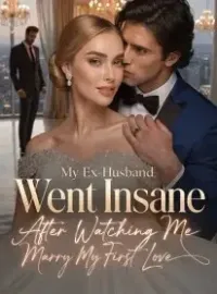 My Ex-Husband Went Insane After Watching Me Marry My First Love Novel Cover