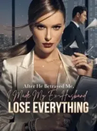 After He Betrayed Me, I Made My Ex-Husband Lose Everything Novel Cover
