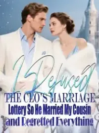 I Refused the CEO’s Marriage Lottery,So He Married My Cousin and Regretted Everything Novel Cover