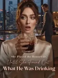She Played the Housewife , Until She Found Out What He Was Drinking Novel Cover
