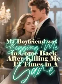 My Boyfriend was Begging Me to Come Back After Killing Me 12 Times in A Game Novel Cover