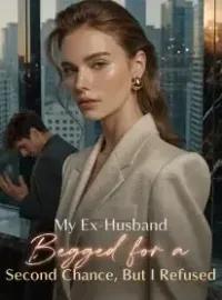 My Ex-Husband Begged for a Second Chance, But I Refused Novel Cover