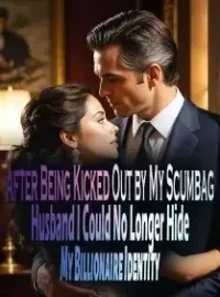 After Being Kicked Out by My Scumbag Husband, I Could No Longer Hide My Billionaire Identity Novel Cover