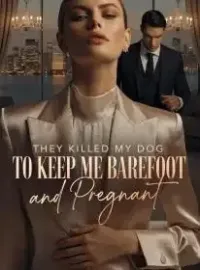 They Killed My Dog to Keep Me Barefoot and Pregnant Novel Cover