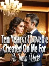 Ten Years of Love, He Cheated On Me For An Intern Model Novel Cover