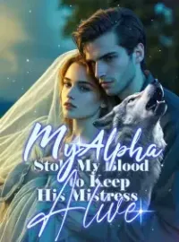 My Alpha Stole My Blood to Keep His Mistress Alive Novel Cover