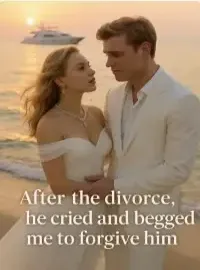 After the divorce, he cried and begged me to forgive him. Novel Cover