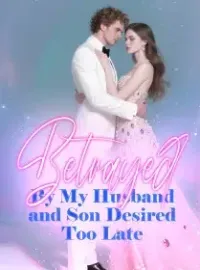 Betrayed By My Husband and Son, Desired Too Late Novel Cover
