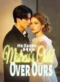He Saved His Mistress's Child Over Ours! Novel Cover