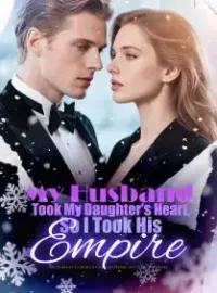 My Husband Took My Daughter's Heart, So I Took His Empire Novel Cover