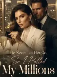 He Never Let Her Go, So I Pulled My Millions Novel Cover