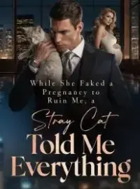While She Faked a Pregnancy to Ruin Me, a Stray Cat Told Me Everything Novel Cover