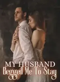 My Husband Begged Me to Stay Novel Cover
