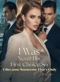 I Was Never His First Choice,So I Became Someone Else's Only Novel Cover