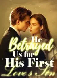 He Betrayed Us for His First Love’s Son Novel Cover