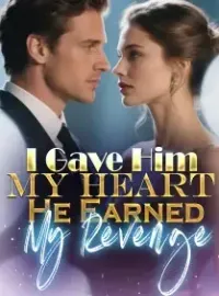 I Gave Him My Heart. He Earned My Revenge Novel Cover