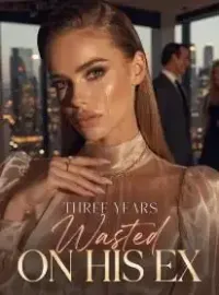 Three Years Wasted on His Ex Novel Cover