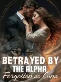 Betrayed by the Alpha, Forgotten as Luna Novel Cover