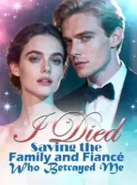 I Died Saving the Family and Fiancé Who Betrayed Me Novel Cover