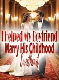 I Helped My Boyfriend Marry His Childhood Sweetheart Novel Cover
