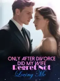 Only After Divorce Did My Wife Regret Not Loving Me Novel Cover