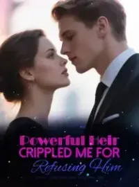 Powerful Heir Crippled Me for Refusing Him Novel Cover