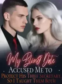 My Blind Date Accused Me to Protect His Thief Secretary, So I Taught Them Both Novel Cover