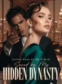 Locked Away by My Fiancé, Saved by My Hidden Dynasty Novel Cover