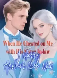 When He Cheated on Me with His Sister In-law, I Marry Another Rich Man Novel Cover