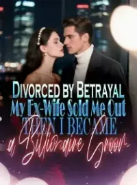 Divorced by Betrayal My Ex-Wife Sold Me Out, Then I Became a Billionaire Groom Novel Cover