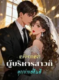 ภาพปกนิยาย หลังจากหย่า ผู้บริหารสาวก็คุกเข่าขอคืนดี