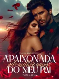 Capa do Romance Apaixonada pelo melhor amigo do meu pai - Parte 2 - Final