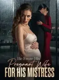 He Froze His Pregnant Wife for His Mistress Novel Cover