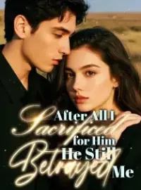 After All I Sacrificed for Him, He Still Betrayed Me Novel Cover
