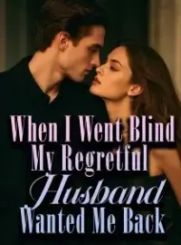 When I Went Blind, My Regretful Husband Wanted Me Back Novel Cover