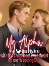 My Alpha was Saving His Son with his Childhood Sweetheart on our Wedding Day Novel Cover