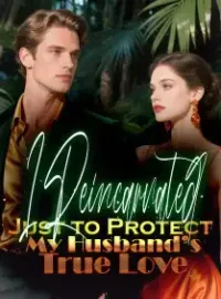 I Reincarnated Just to Protect My Husband’s True Love Novel Cover