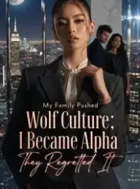 My Family Pushed Wolf Culture; I Became Alpha, They Regretted It Novel Cover