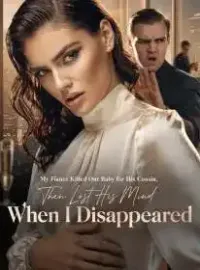 My Fiancé Killed Our Baby for His Cousin,Then Lost His Mind When I Disappeared Novel Cover