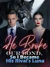 He Broke Our Bond, So I Became His Rival's Luna Novel Cover