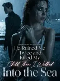 He Ruined Me Twice and Killed My Child,Then I Walked into the Sea Novel Cover