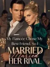 My Fiancée Chose My Best Friend, So I Married Her Rival Novel Cover