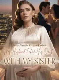 Seven Months Pregnant When My Husband Faked His Death With My Sister Novel Cover