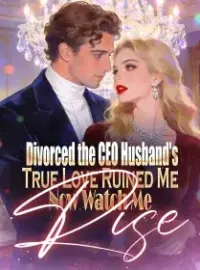 Divorced the CEO:Husband'sTrue Love Ruined Me,Now Watch Me Rise Novel Cover