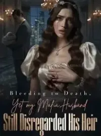 Bleeding to Death, Yet my Mafia Husband Still Disregarded His Heir Novel Cover