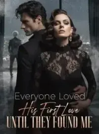 Everyone Loved His First Love Until They Found Me Novel Cover