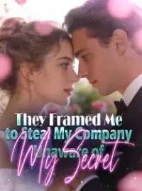 They Framed Me to Steal My Company, Unaware of My Secret Novel Cover