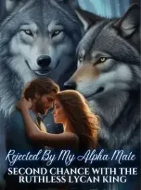 Rejected By My Alpha Mate, Second Chance With The Ruthless Lycan King Novel Cover