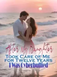 After My Daughter Took Care of Me for Twelve Years, I Was Cyberbullied Novel Cover