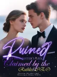 Ruined by Her Sister’s Lies, Claimed by the Ruthless CEO Novel Cover